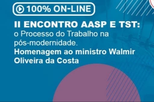 II Encontro AASP e TST: O processo do trabalho na pós-modernidade. Homenagem ao ministro Walmir Oliveira da Costa